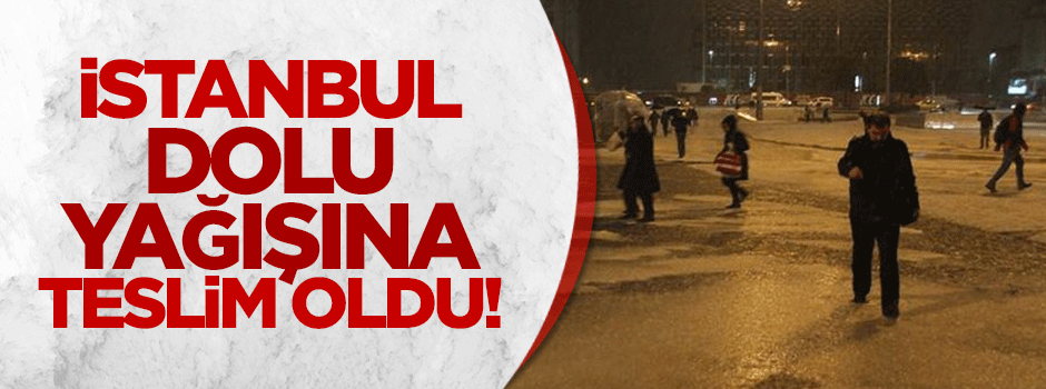 İstanbul dolu ve yağmura teslim oldu