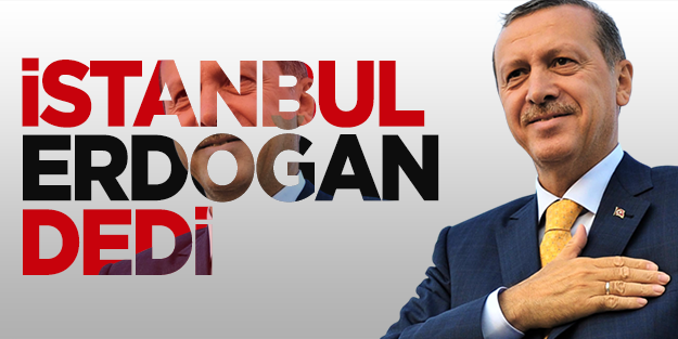İstanbul 'Erdoğan' dedi