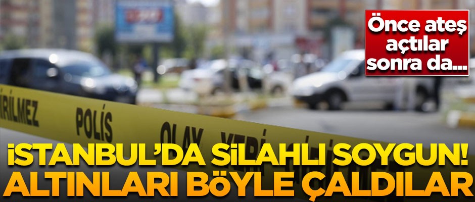 İstanbul Fatih'te silahlı soygun! Altınları böyle çaldılar