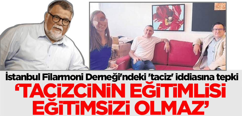 İstanbul Filarmoni Derneği'ndeki 'taciz' iddiasına tepki: Tacizcinin eğitimlisi eğitimsizi olmaz