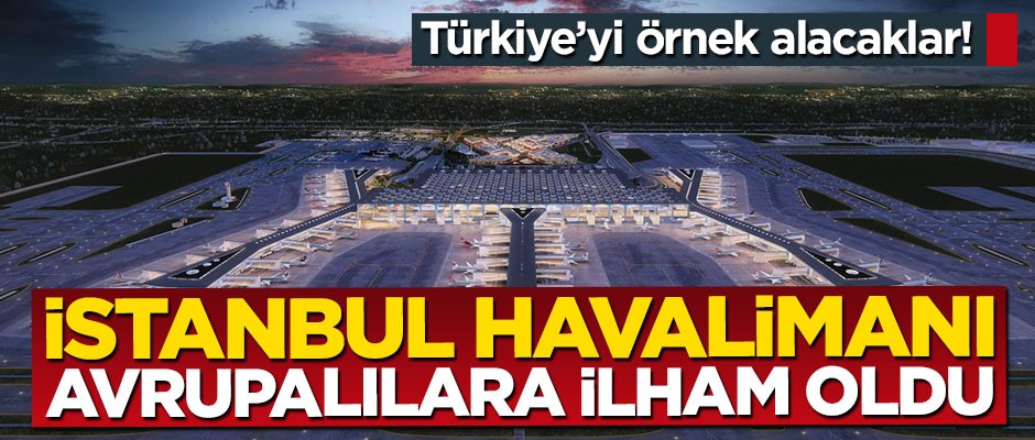 İstanbul Havalimanı AB ülkesine ilham kaynağı oldu