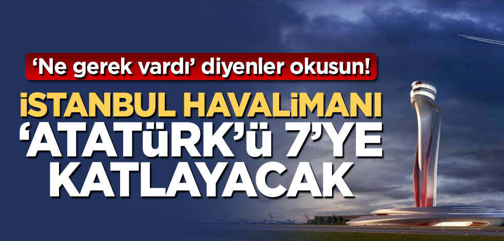 İstanbul Havalimanı, Atatürk Havalimanı'ndan 7 kat fazla kazandıracak