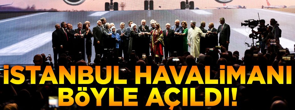 İstanbul Havalimanı böyle açıldı