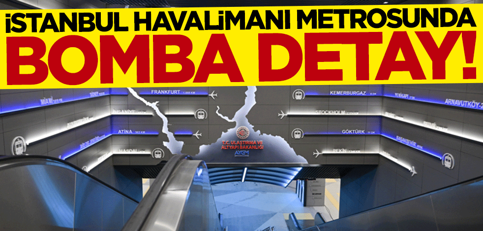 İstanbul Havalimanı metrosunda bomba detay!