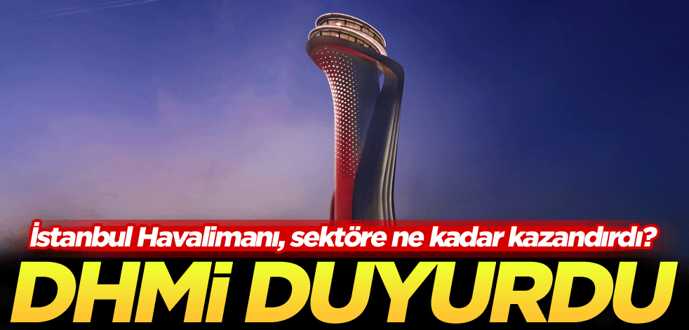 İstanbul Havalimanı, sektöre ne kadar kazandırdı? DHMİ duyurdu