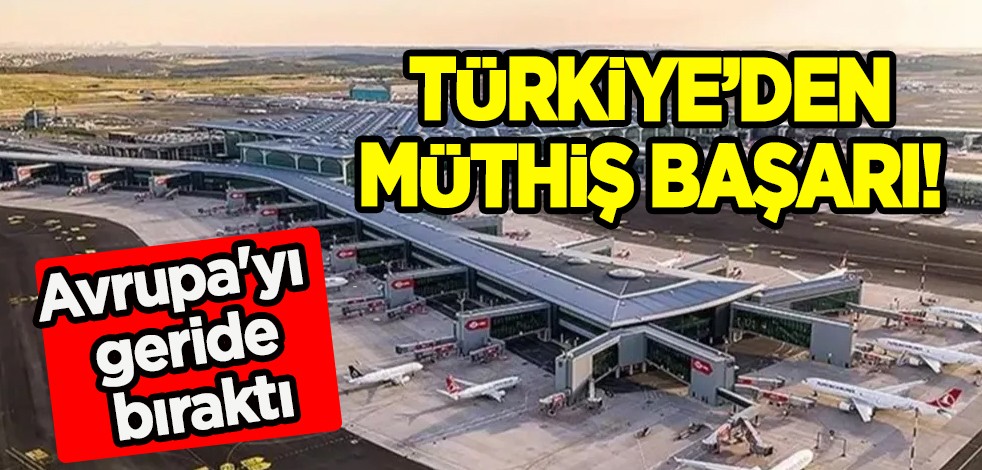 İstanbul Havalimanı yine zirvede! Türkiye'den müthiş hamle: Türkiye Avrupa'yı geride bıraktı! Türkiye'nin başarısı
