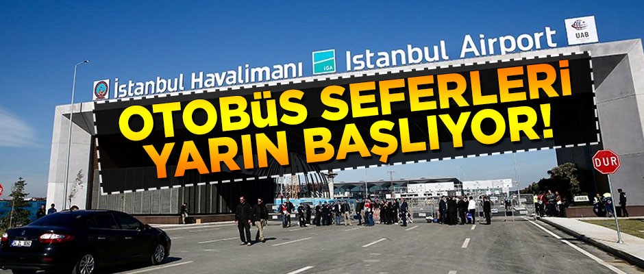 İstanbul Havalimanı'na otobüs seferleri yarın başlıyor
