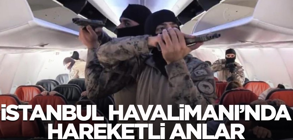İstanbul Havalimanı'nda hareketi anlar! İstanbul Emniyeti'nden uçakta rehine kurtarma "harekatı"