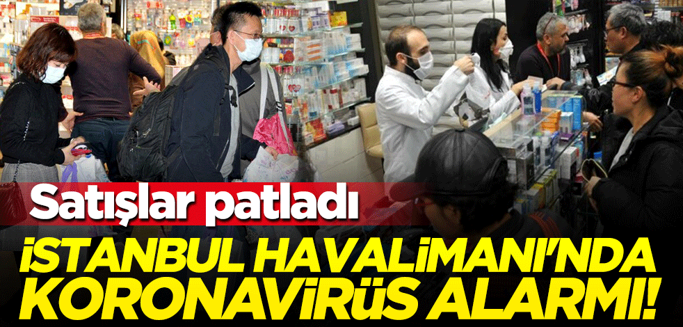 İstanbul Havalimanı'nda Koronavirüs alarmı! Maske satışı patladı