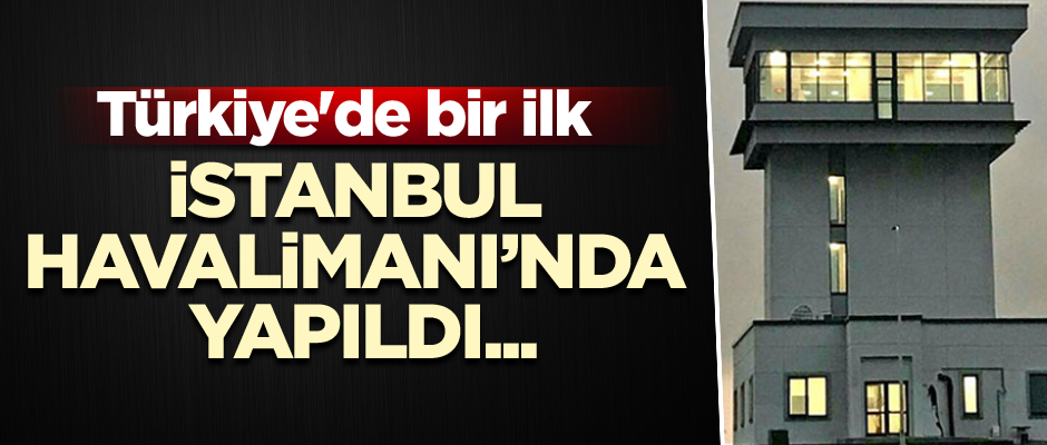 İstanbul Havalimanı’nda yapıldı... Türkiye'de bir ilk