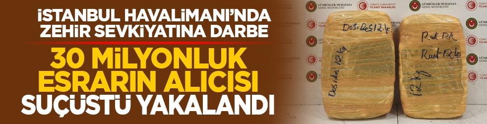 İstanbul Havalimanı’nda zehir sevkiyatına darbe: 30 milyonluk esrarın alıcısı suçüstü yakalandı