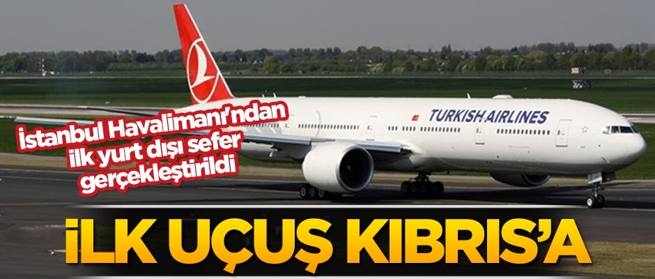İstanbul Havalimanı'ndan ilk yurt dışı sefer gerçekleştirildi