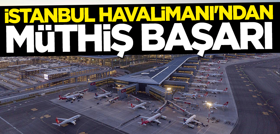 İstanbul Havalimanı'ndan müthiş başarı