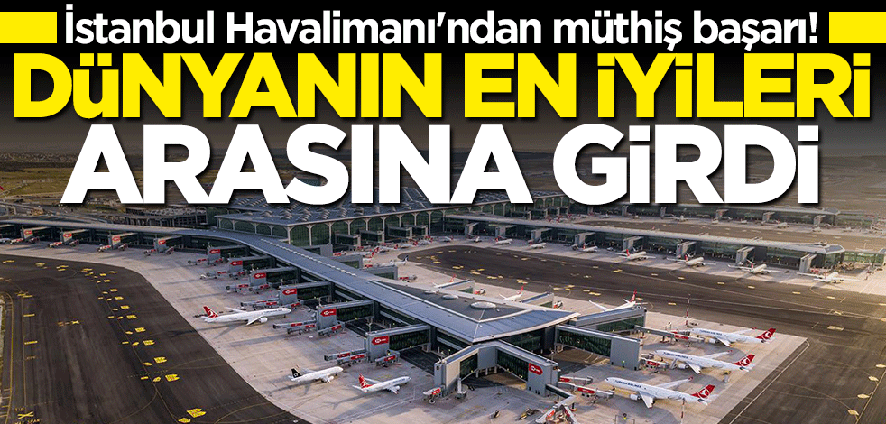 İstanbul Havalimanı'ndan müthiş başarı! Dünyanın en iyileri arasına girdi