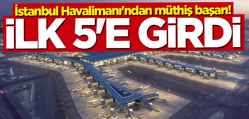 İstanbul Havalimanı'ndan müthiş başarı! İlk 5'e girdi