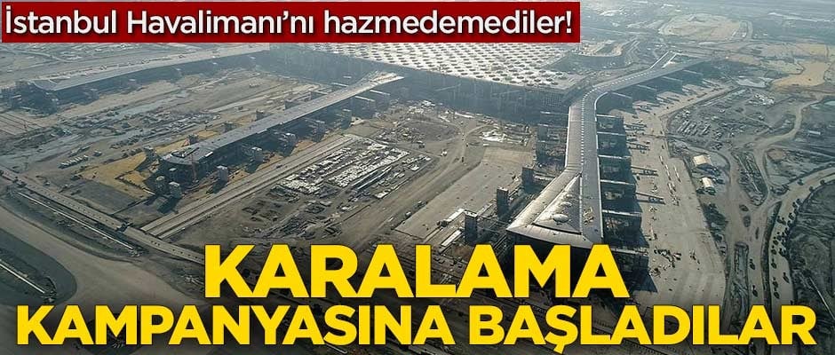 İstanbul Havalimanı'nı hazmedemediler! Karalama kampanyasına başladılar