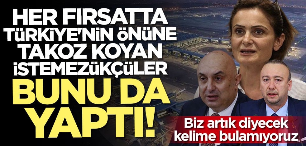 İstanbul Havalimanı'nı hedef alan 'istemezükçüler' şimdi de bu yalana sarıldı!