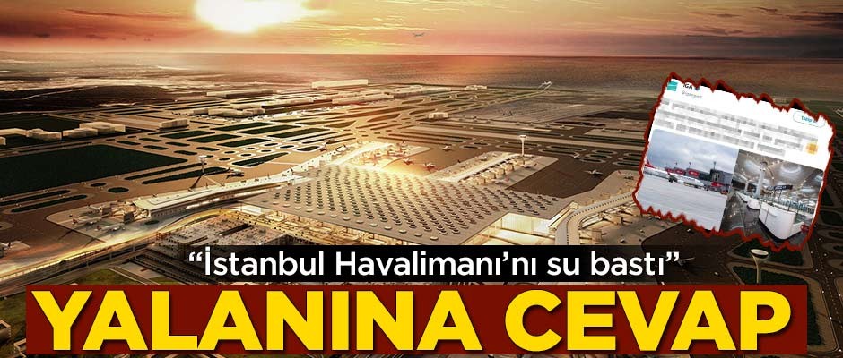 "İstanbul Havalimanı'nı su bastı" yalanına cevap!