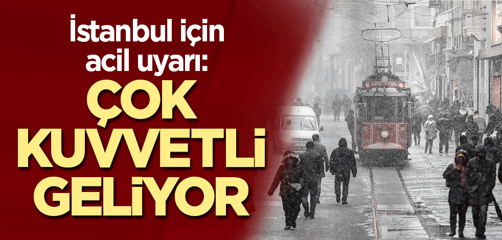 İstanbul için acil uyarı: Çok kuvvetli geliyor