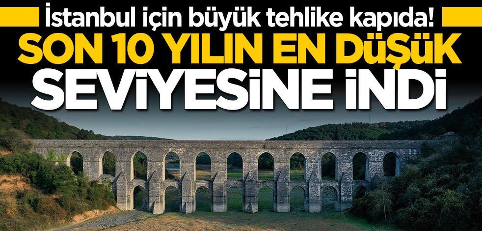 İstanbul için büyük tehlike kapıda! Kritik seviyelere indi