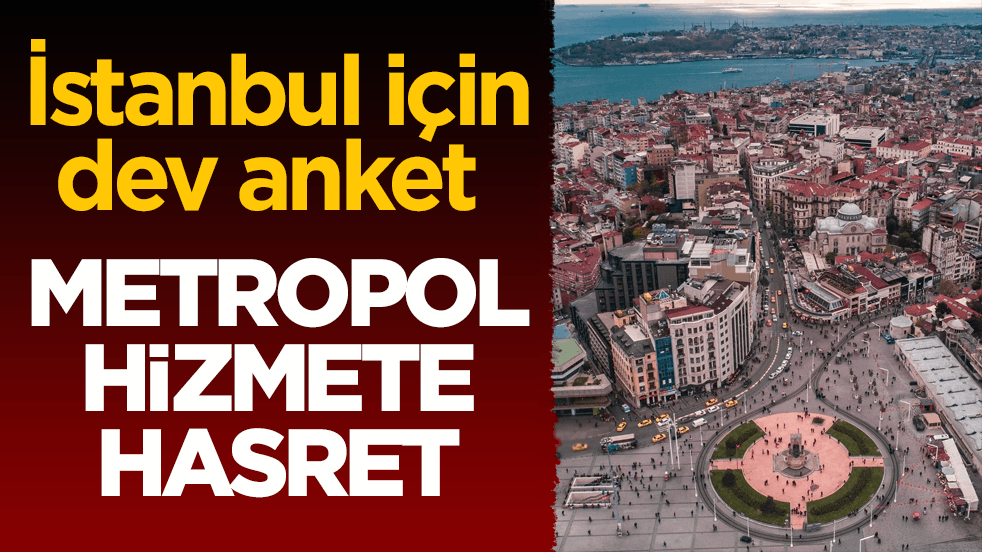 İstanbul için dev anket! Metropol hizmete hasret