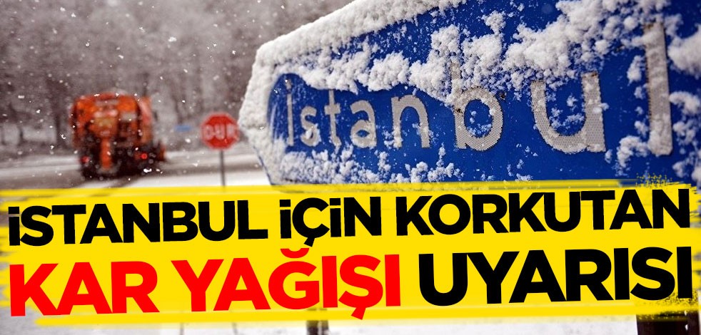 İstanbul için korkutan kar yağışı uyarısı