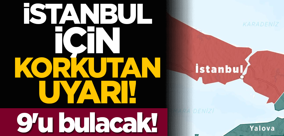 İstanbul için korkutan uyarı: 9'u bulacak!