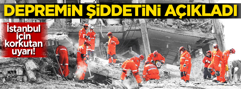 İstanbul için korkutan uyarı! Depremin şiddetini açıkladı
