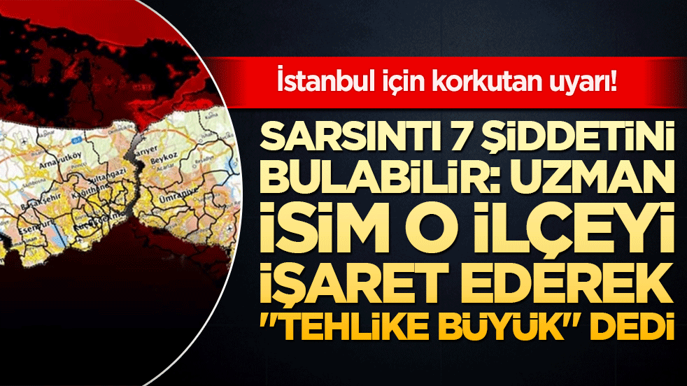 İstanbul için korkutan uyarı! Sarsıntı 7 şiddetini bulabilir: Uzman isim o ilçeyi işaret ederek 