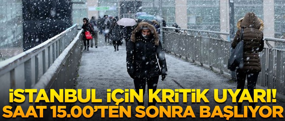 İstanbul için kritik uyarı! Saat 15.00'ten sonra başlıyor