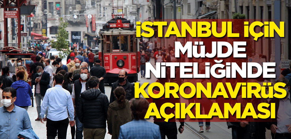 İstanbul için müjde niteliğinde koronavirüs açıklaması