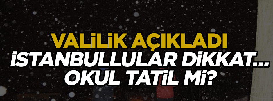 İstanbul için okullar tatil mi? Valilik açıkladı
