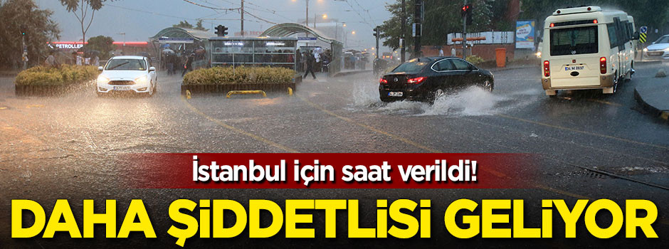 İstanbul için saat verildi! Daha şiddetlisi geliyor