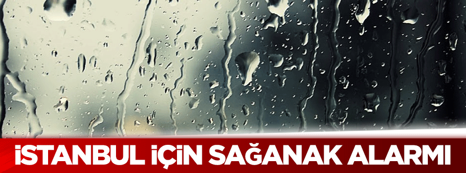 İstanbul için sağanak alarmı!