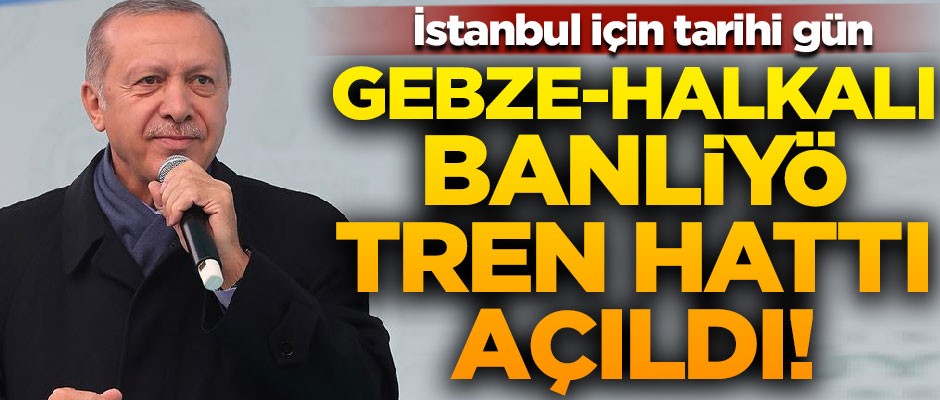 İstanbul için tarihi gün! Gebze-Banliyö Tren Hattı açıldı