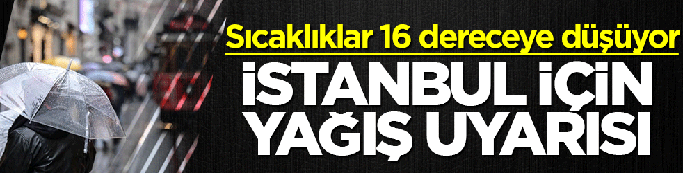 İstanbul için yağış uyarısı: Sıcaklıklar 16 dereceye düşüyor