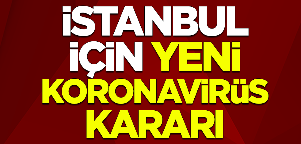 İstanbul için yeni koronavirüs kararı