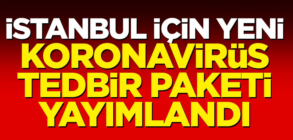 İstanbul için yeni koronavirüs tedbir paketi yayımlandı!