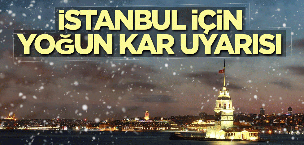 İstanbul için yoğun kar uyarısı