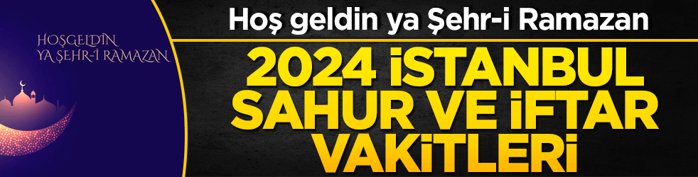 İstanbul iftar vakti ve sahur saatleri! 2024 İstanbul, Ankara, İzmir Ramazan İmsakiye ile iftar saati ve sahur vakitleri