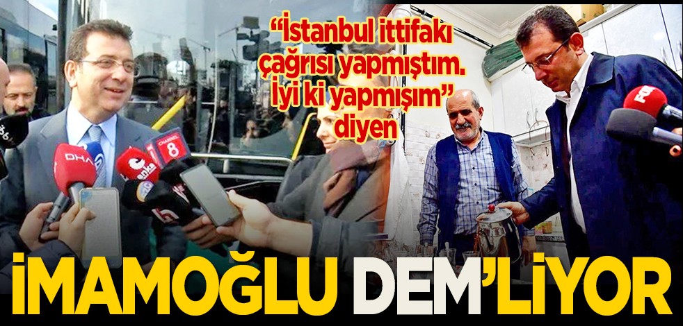 "İstanbul ittifakı çağrısı yapmıştım. İyi ki yapmışım" diyen İmamoğlu DEM’liyor