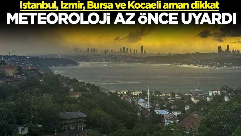 İstanbul, İzmir, Bursa ve Kocaeli aman dikkat! Meteoroloji az önce uyardı