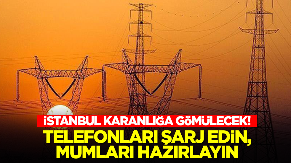 İstanbul karanlığa gömülecek! Telefonları şarj edin, mumları hazırlayın