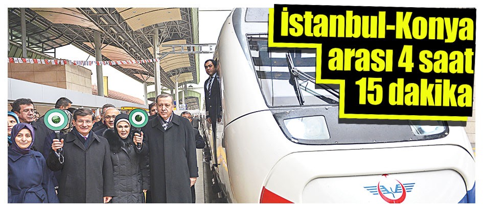İstanbul-Konya arası 4 saat 15 dakika