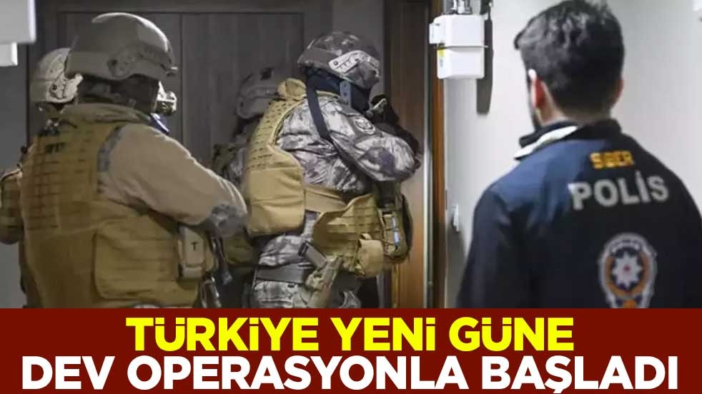 Türkiye yeni güne dev operasyonla başladı