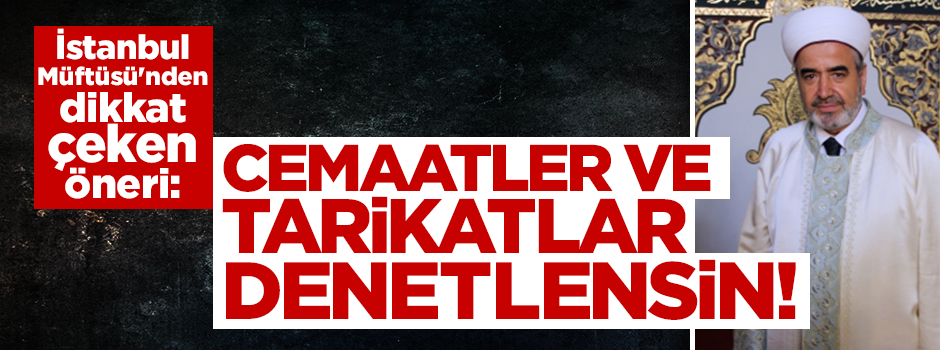 İstanbul Müftüsü'nden dikkat çeken öneri: Tarikatlar ve cemaatler denetlensin