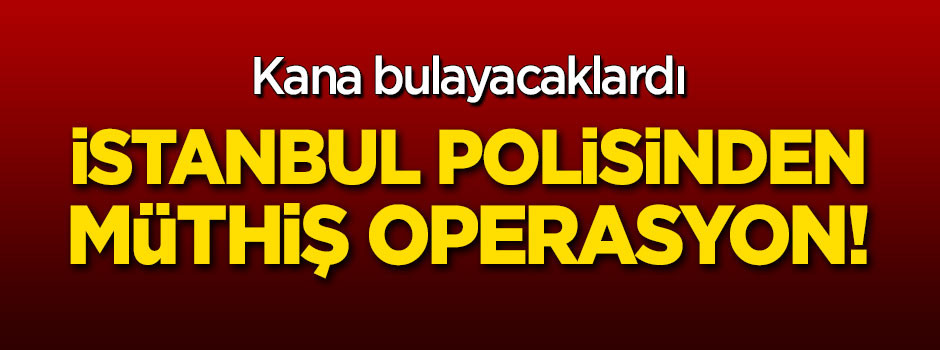 İstanbul polisinden eylem hazırlığındaki teröristlere müthiş operasyon!