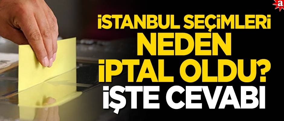İstanbul seçimi neden iptal edildi? İşte cevabı