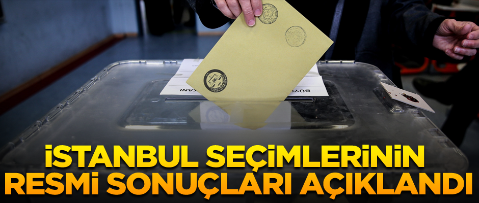 İstanbul seçimlerinin resmi sonuçları açıklandı