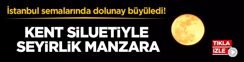 İstanbul semalarında dolunay büyüledi! Kent siluetiyle seyirlik manzara